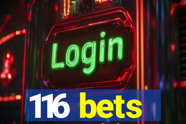 116 bets